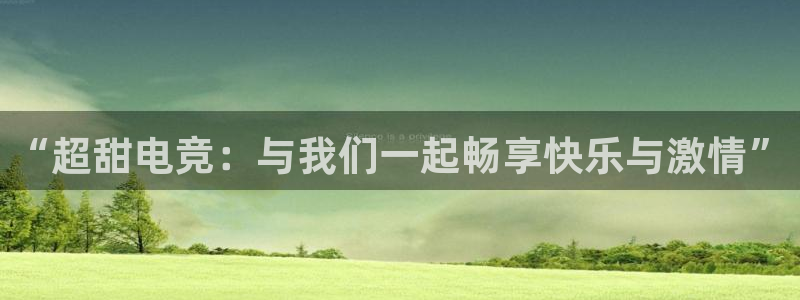 一竞技官方网站入口：“超甜电竞：与我们一起畅享快乐与激情”