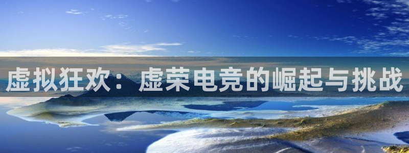 一竞技官网地址：虚拟狂欢：虚荣电竞的崛起与挑战
